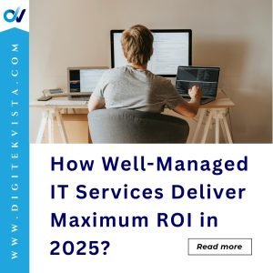 How Well-Managed IT Services Deliver Maximum ROI in 2025?